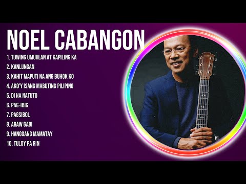 Noel Cabangon Best Hits Songs Playlist Ever ~ Greatest Hits Of Full Album
