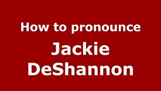 How to pronounce Jackie Deshannon