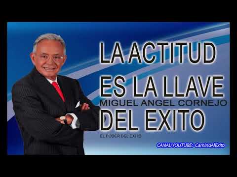 La Actitud es la clave del éxito. Miguel Ángel Cornejo.