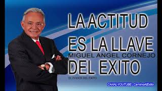 La Actitud es la clave del éxito. Miguel Ángel Cornejo.