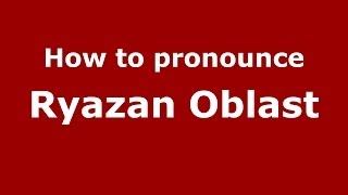 How to pronounce Ryazan Oblast