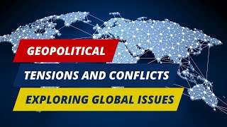 Understanding Geopolitical Tensions and Conflicts: Exploring Global Issues