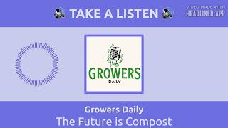 The Future is Compost | Growers Daily