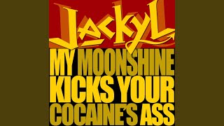 My Moonshine Kicks Your Cocaine&#39;s Ass