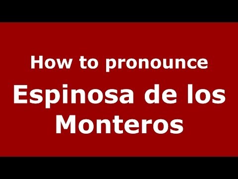 How to pronounce Espinosa de los Monteros (Spanish/Spain) - PronounceNames.com