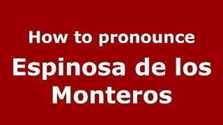 How to pronounce Espinosa De Los Monteros