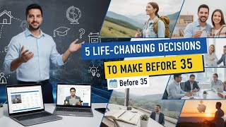 5 Life Changing Decisions to Make Before 35