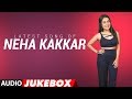 Latest NEHA KAKKAR SONGS 2018 Audio Jukebox BOLLYWOOD SONGS New Hindi Songs T Series