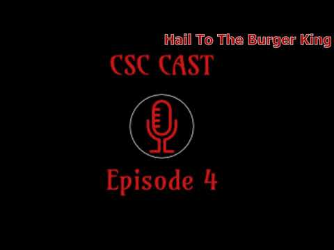 CSC Cast - Episode 4: Hail To The Burger King