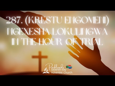 #287 - Ngexesha Lokulingwa (In the Hour Of Trial)