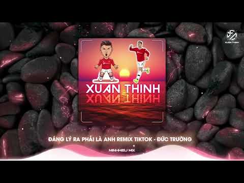 Đáng Lý Ra Phải Là Anh Remix Đức Trường (Minh Hiếu Mix) | Nhạc Hot TikTok 2024