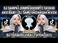 DJ SAMPAI JUMPA GOODBYE SAYANG AKU RABI DJ TAMU UNDANGAN NIKEN SALINDRY TREND HIPDUT VIRAL TIKTOK