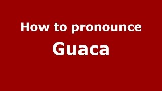 How to pronounce Guaca