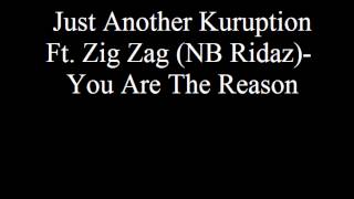 You Are The Reason- Just Another Kuruption Ft. Zig Zag (NB Ridaz)