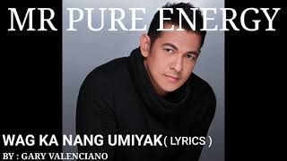 WAG KA NANG UMIYAK | GARY VALENCIANO (lyrics)