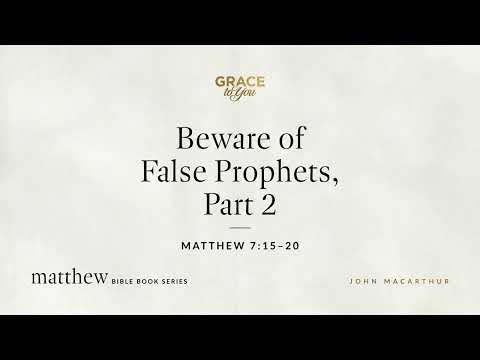 Beware of False Prophets, Part 2 (Matthew 7:15–20) John MacArthur
