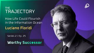 Luciano Floridi - How Life Could Flourish in the Information Ocean (Worthy Successor, Episode 25)