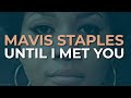 Mavis Staples - Until I Met You (Official Audio)