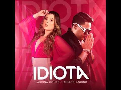 larissa gomes e Thiago Aquino- idiota  "sucesso 2021"