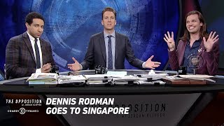 Dennis Rodman Goes to Singapore - The Opposition w/ Jordan Klepper