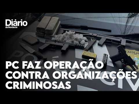Polícia Civil realiza três operações contra organizações criminosas no Ceará