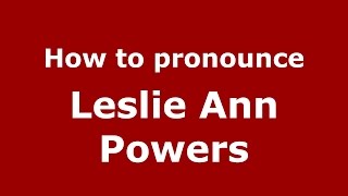 How to pronounce Leslie Ann Powers