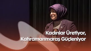 Kadın Girişimciler Kahramanmaraş’ta Bir Araya Geldi | Ekonomide Kadın Gücü!