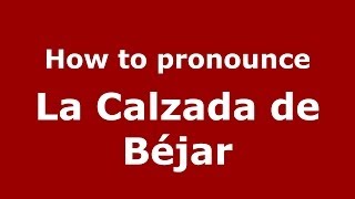 How to pronounce La Calzada De Béjar