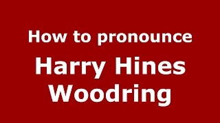 How to pronounce Harry Hines Woodring