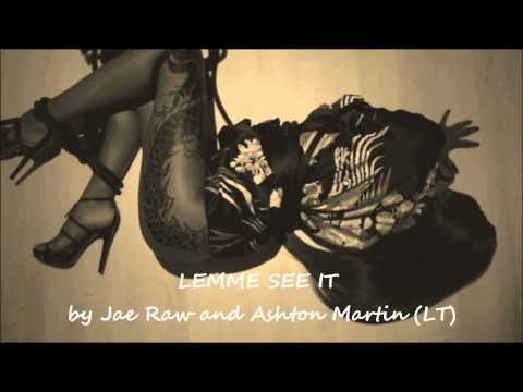 LEMME SEE IT by Jae Raw ft. Ashton Martin (LT)