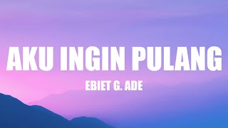 Download lagu Ebiet G Ade - Aku Ingin Pulang | LIRIK mp3