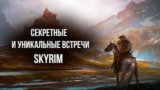 Skyrim - СЕКРЕТНЫЕ И УНИКАЛЬНЫЕ встречи
