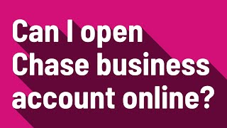 Can I open Chase business account online?