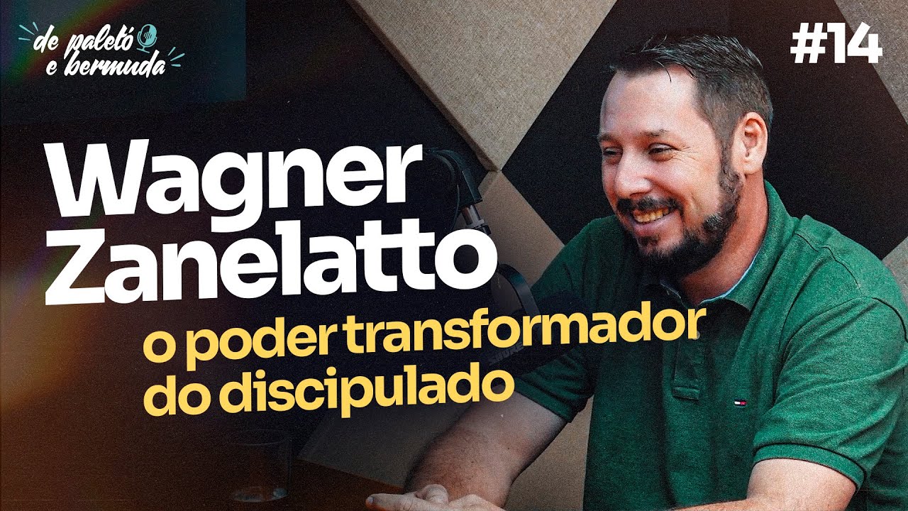 Wagner Zanelatto - DISCIPULADO TRANSFORMADOR NA IGREJA LOCAL | PODCAST De Paletó e Bermuda #14