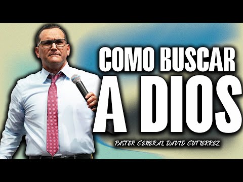 COMO BUSCAR A DIOS - PASTOR GENERAL DAVID GUTIERREZ