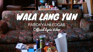 Parokya ni Edgar - Wala Lang Yun (Official Lyric Video)