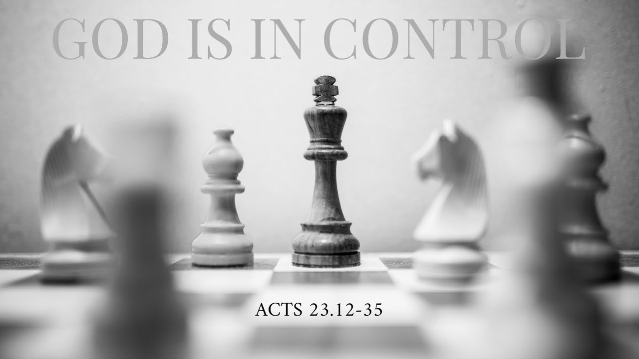 God Is in Control (Acts 23.12-35)