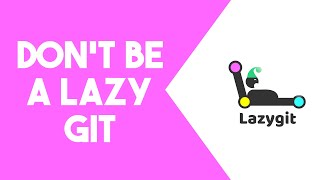 LazyGit: A Powerful Way to Use Git