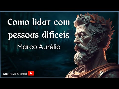 Marco Aurélio - Como lidar com pessoas difíceis (estoicismo)