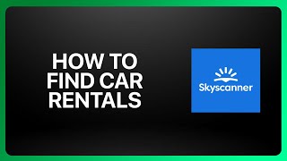 How To Find Car Rentals On Skyscanner Tutorial