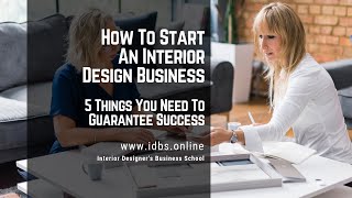 How To Start An Interior Design Business - 5 things you need to guarantee success