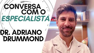 Conversa com o especialista: Dr. Adriano Drummond