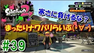#39 [0:30くらいまで]寒さに負けるな！まったりナワバリライブ【スプラトゥーン２ライブ実況】