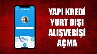 YAPI KREDİ YURT DIŞI ALIŞVERİŞ AÇMA