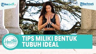 4 Tips Memiliki Tubuh Ideal dengan Mencukupi Nutrisi: Konsumsi Air Putih & Jaga Porsi Makan