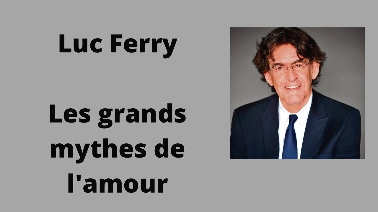 Les grands mythes de l'amour - Luc Ferry ( Cours et conférence )