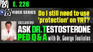 "Do I Still Need Protection on TRT?" Ask Dr Testosterone E 228