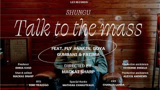 Shungu – Talk to the Mass (feat. Fly Anakin, Goya Gumbani & Fatima)