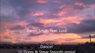 Aaron Smith Feat. Luvli - Dancin'[JJ Flores & Steve Smooth remix]