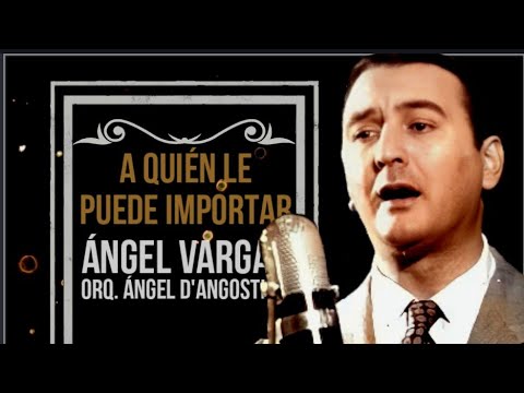 A QUIÉN LE PUEDE IMPORTAR - Ángel Vargas | Orq. Ángel D'Angostino | #TANGO